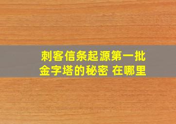 刺客信条起源第一批金字塔的秘密 在哪里